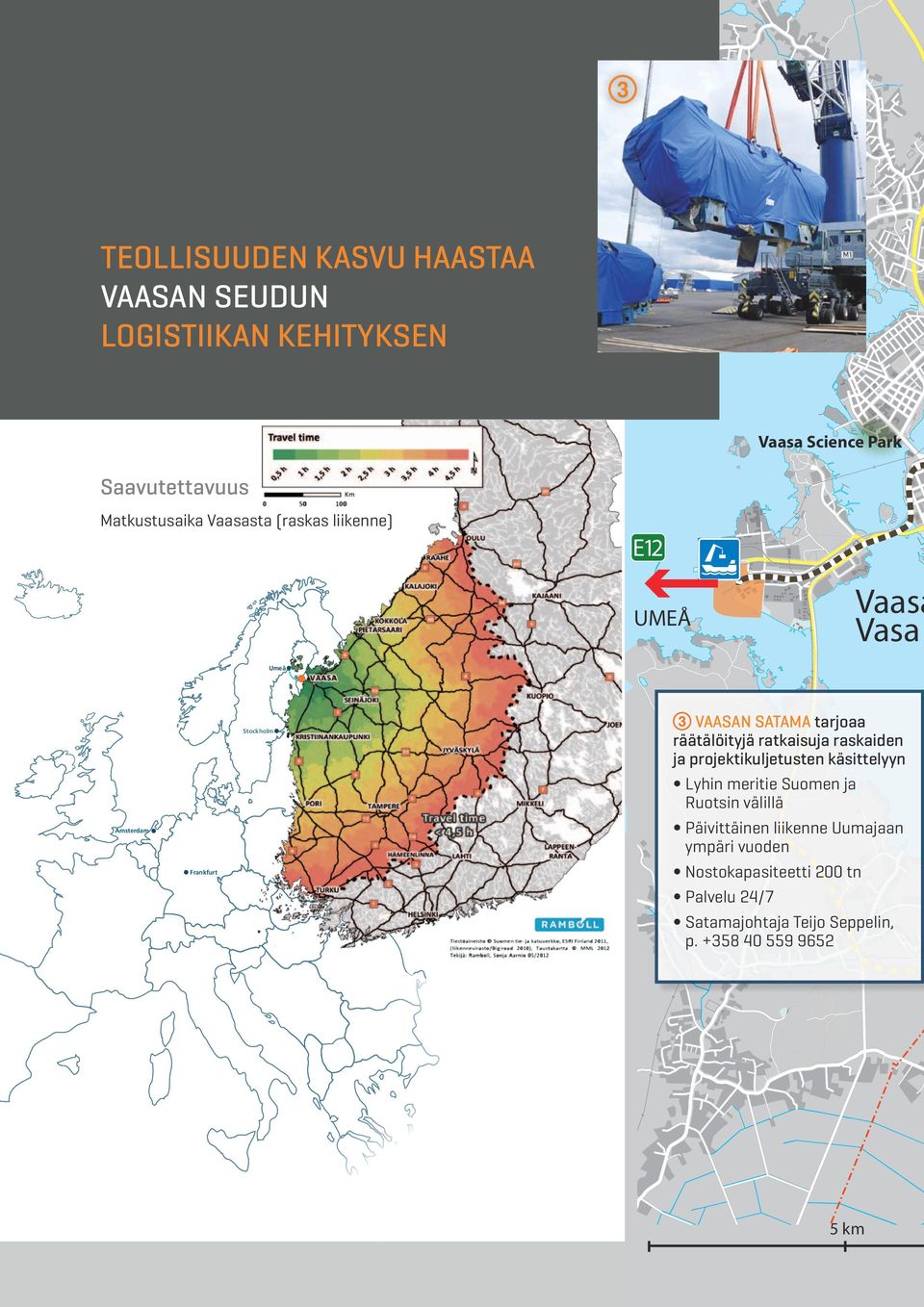 70 ha, josta 60 ha rakennettavia alueita Joustavat tonttikoot, mahdollisuus jopa yli 5 ha tontteihin Infrarakentaminen valmistuu syksyllä 2013 Terminaalien rakentaminen alkaa