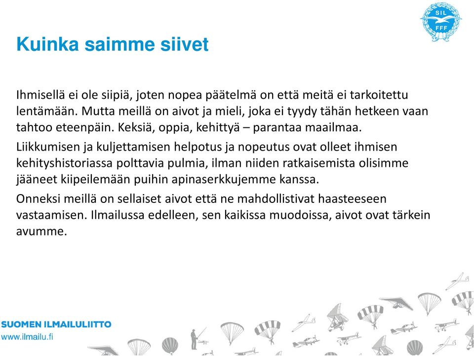 Liikkumisen ja kuljettamisen helpotus ja nopeutus ovat olleet ihmisen kehityshistoriassa polttavia pulmia, ilman niiden ratkaisemista olisimme