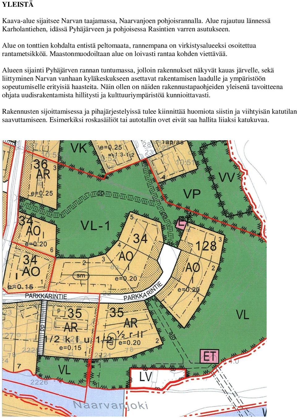 Alueen sijainti Pyhäjärven rannan tuntumassa, jolloin rakennukset näkyvät kauas järvelle, sekä liittyminen Narvan vanhaan kyläkeskukseen asettavat rakentamisen laadulle ja ympäristöön sopeutumiselle