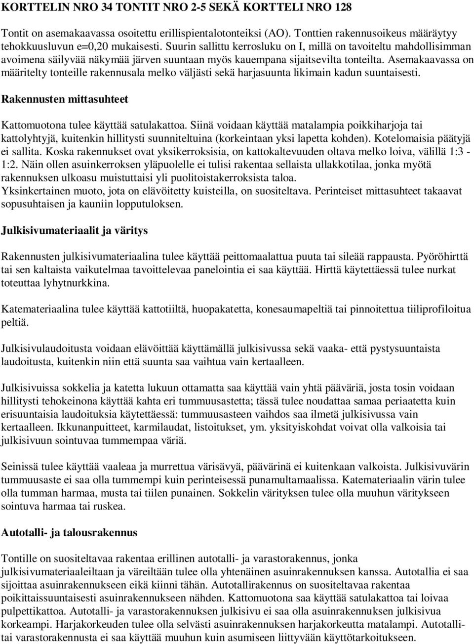 Asemakaavassa on määritelty tonteille rakennusala melko väljästi sekä harjasuunta likimain kadun suuntaisesti. Rakennusten mittasuhteet Kattomuotona tulee käyttää satulakattoa.