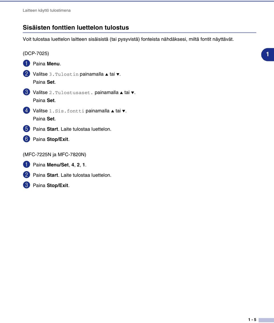 3 Valitse 2.Tulostusaset. painamalla tai. Paina Set. 4 Valitse 1.Sis.fontti painamalla tai. Paina Set. 5 Paina Start.
