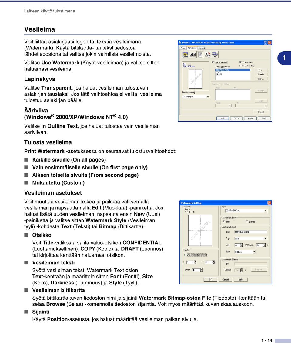 1 Läpinäkyvä Valitse Transparent, jos haluat vesileiman tulostuvan asiakirjan taustaksi. Jos tätä vaihtoehtoa ei valita, vesileima tulostuu asiakirjan päälle. Ääriviiva (Windows 2000/XP/Windows NT 4.