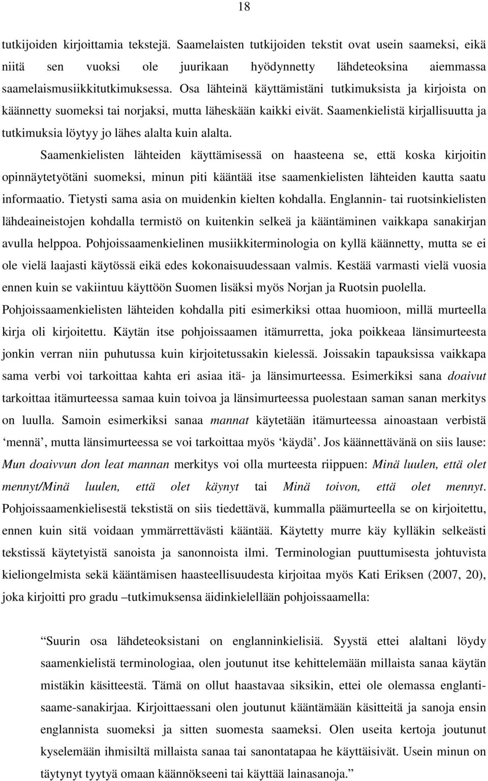 Saamenkielisten lähteiden käyttämisessä on haasteena se, että koska kirjoitin opinnäytetyötäni suomeksi, minun piti kääntää itse saamenkielisten lähteiden kautta saatu informaatio.