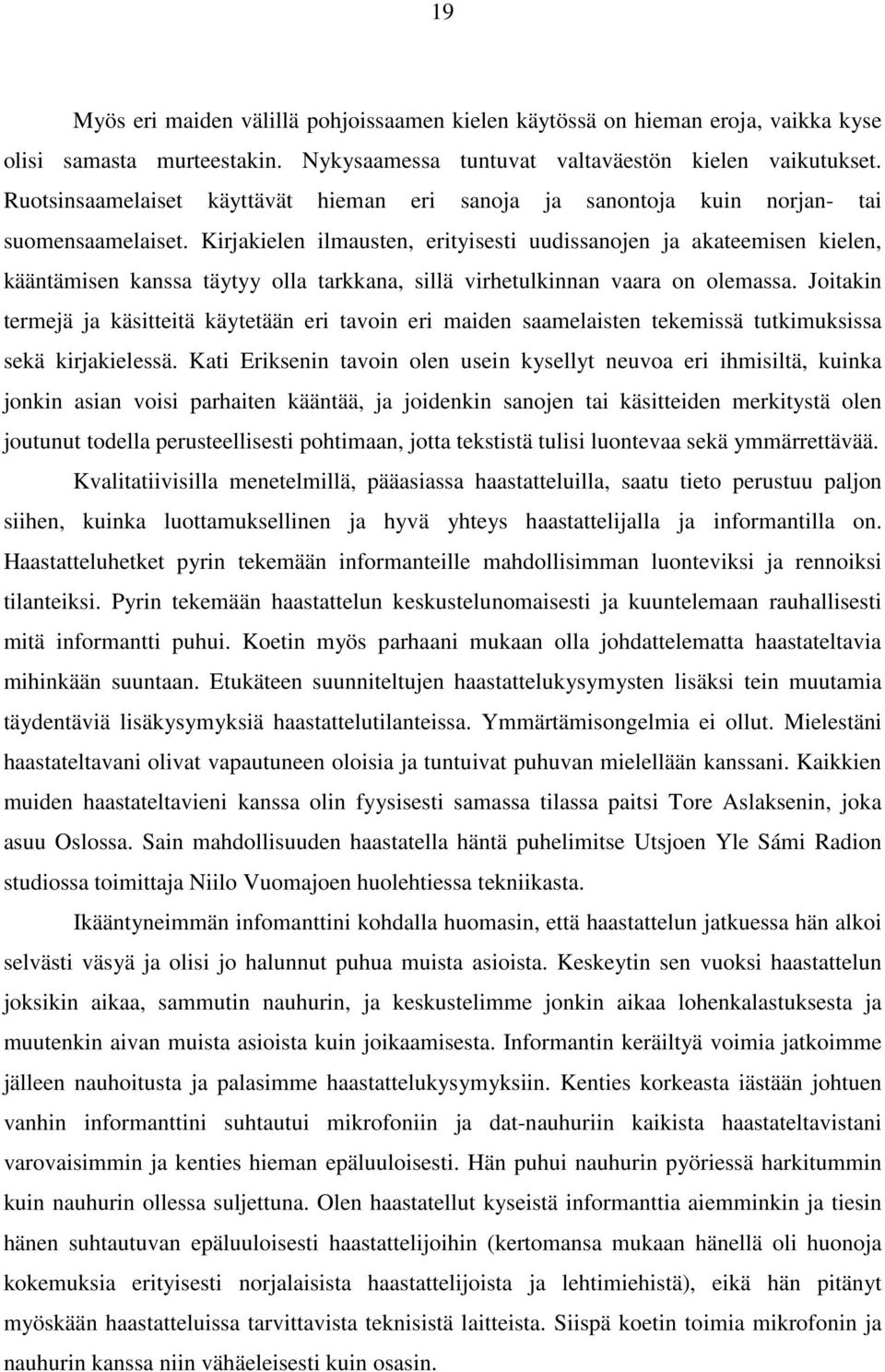 Kirjakielen ilmausten, erityisesti uudissanojen ja akateemisen kielen, kääntämisen kanssa täytyy olla tarkkana, sillä virhetulkinnan vaara on olemassa.