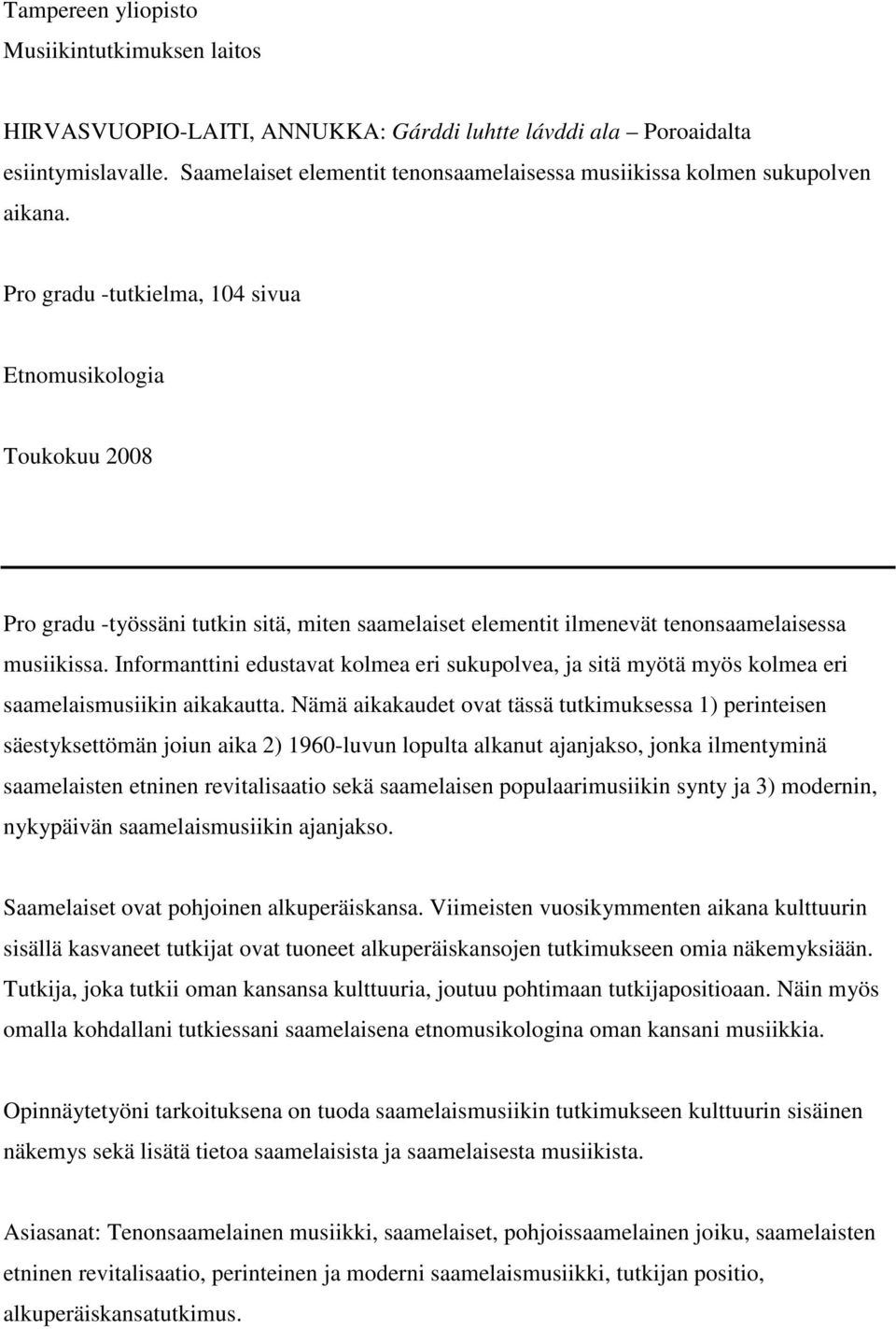 Pro gradu -tutkielma, 104 sivua Etnomusikologia Toukokuu 2008 Pro gradu -työssäni tutkin sitä, miten saamelaiset elementit ilmenevät tenonsaamelaisessa musiikissa.