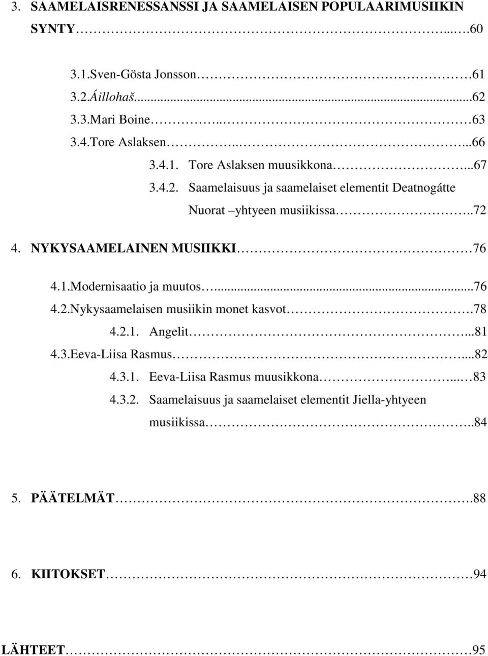NYKYSAAMELAINEN MUSIIKKI 76 4.1.Modernisaatio ja muutos...76 4.2.Nykysaamelaisen musiikin monet kasvot.78 4.2.1. Angelit...81 4.3.Eeva-Liisa Rasmus.