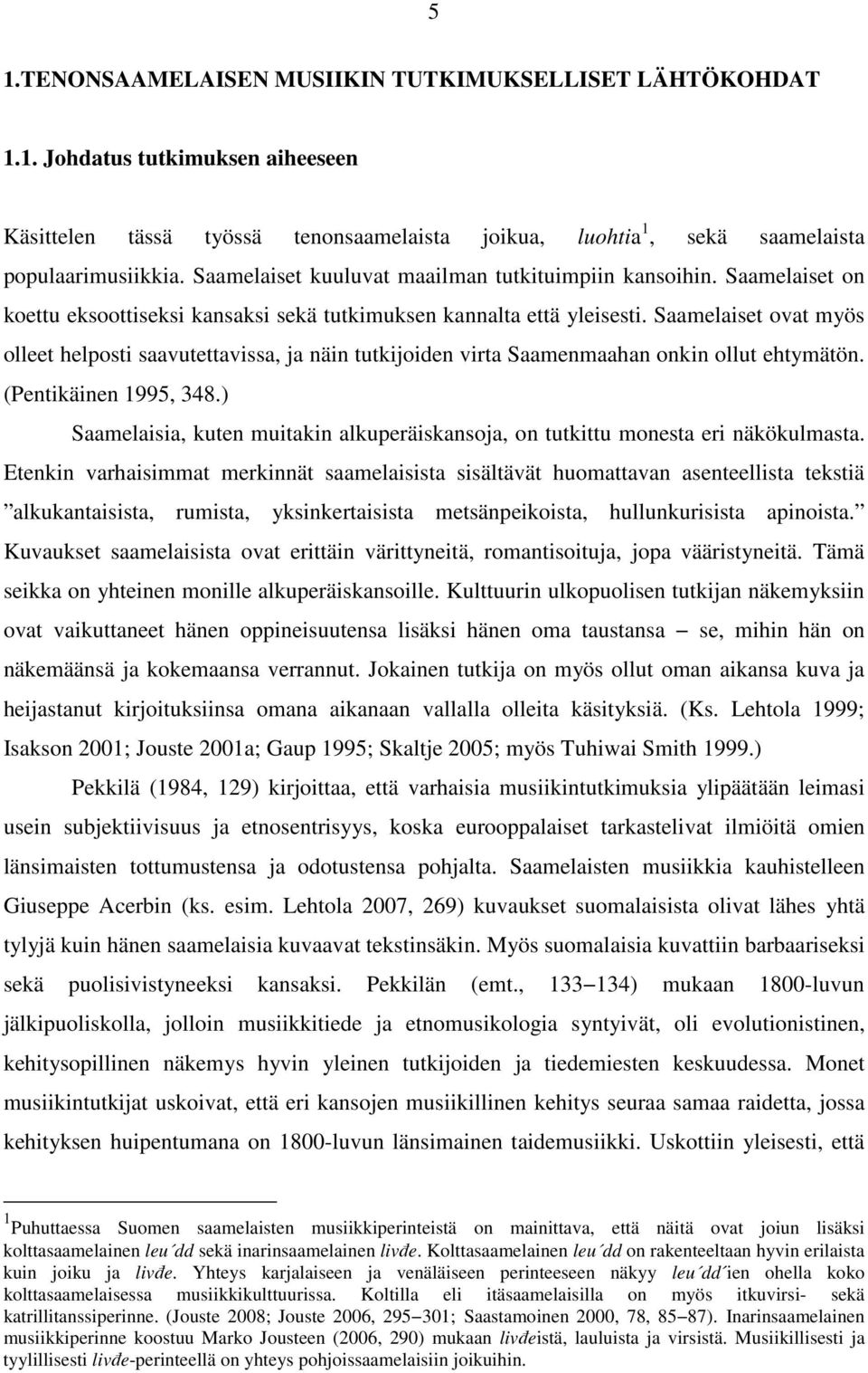 Saamelaiset ovat myös olleet helposti saavutettavissa, ja näin tutkijoiden virta Saamenmaahan onkin ollut ehtymätön. (Pentikäinen 1995, 348.