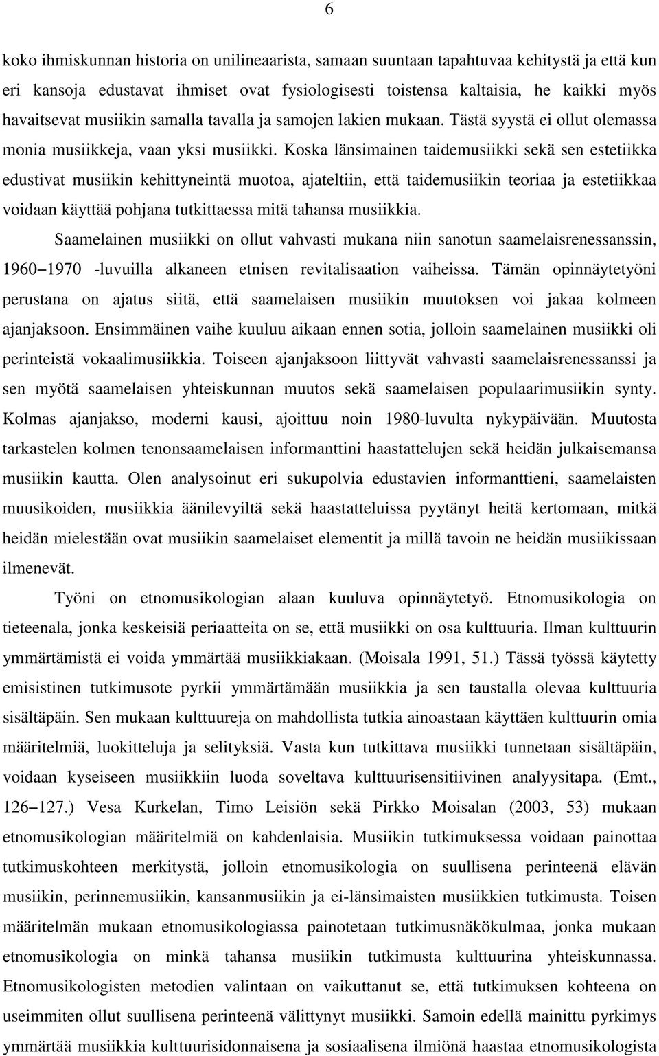 Koska länsimainen taidemusiikki sekä sen estetiikka edustivat musiikin kehittyneintä muotoa, ajateltiin, että taidemusiikin teoriaa ja estetiikkaa voidaan käyttää pohjana tutkittaessa mitä tahansa