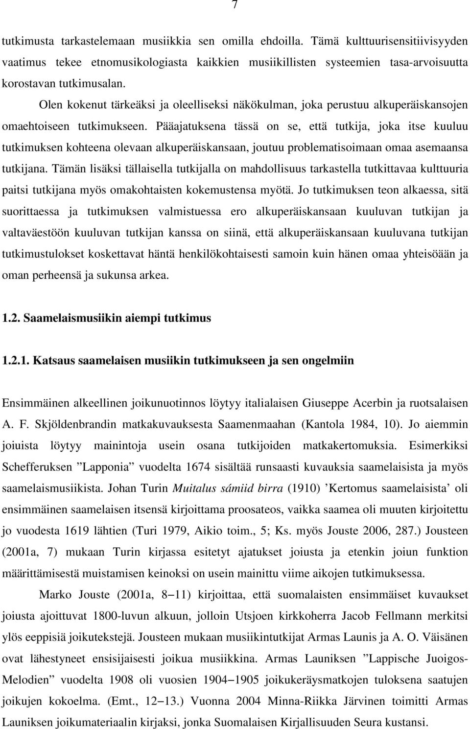 Pääajatuksena tässä on se, että tutkija, joka itse kuuluu tutkimuksen kohteena olevaan alkuperäiskansaan, joutuu problematisoimaan omaa asemaansa tutkijana.