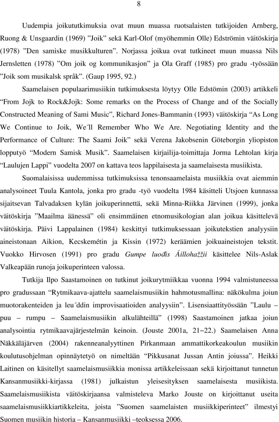 ) Saamelaisen populaarimusiikin tutkimuksesta löytyy Olle Edstömin (2003) artikkeli From Jojk to Rock&Jojk: Some remarks on the Process of Change and of the Socially Constructed Meaning of Sami