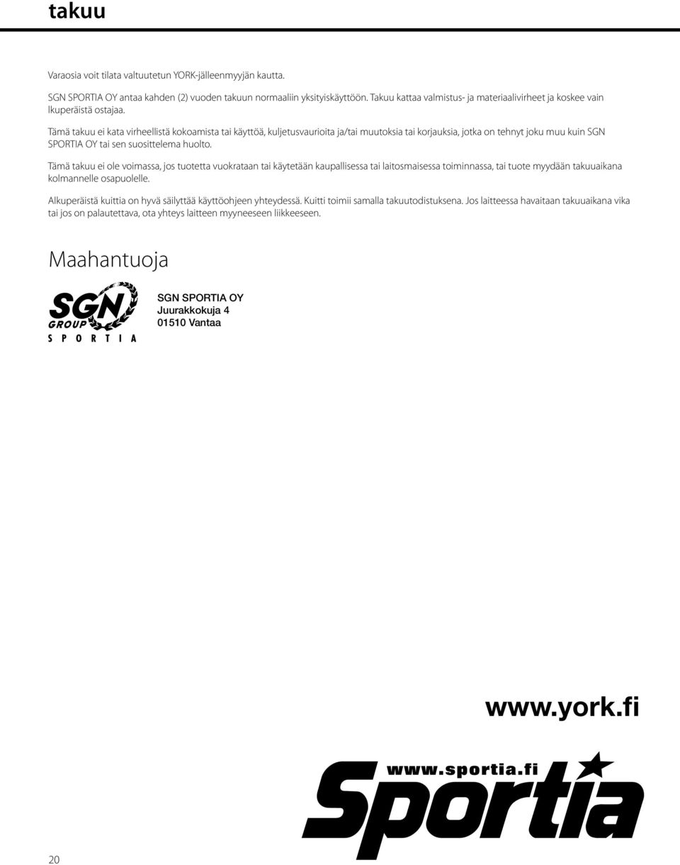 Tämä takuu ei kata virheellistä kokoamista tai käyttöä, kuljetusvaurioita ja/tai muutoksia tai korjauksia, jotka on tehnyt joku muu kuin SGN SPORTIA OY tai sen suosittelema huolto.