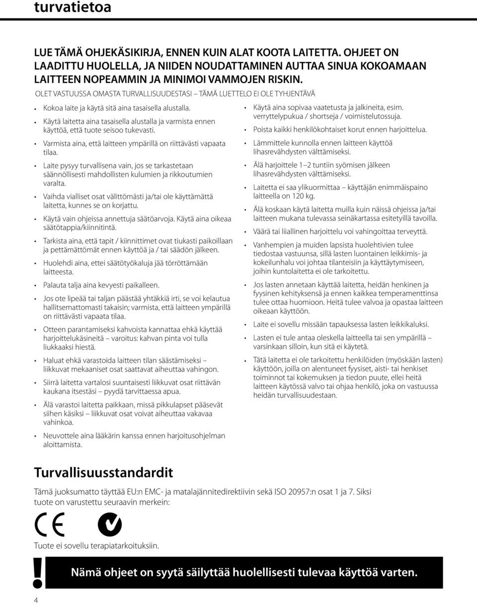Käytä laitetta aina tasaisella alustalla ja varmista ennen käyttöä, että tuote seisoo tukevasti. Varmista aina, että laitteen ympärillä on riittävästi vapaata tilaa.