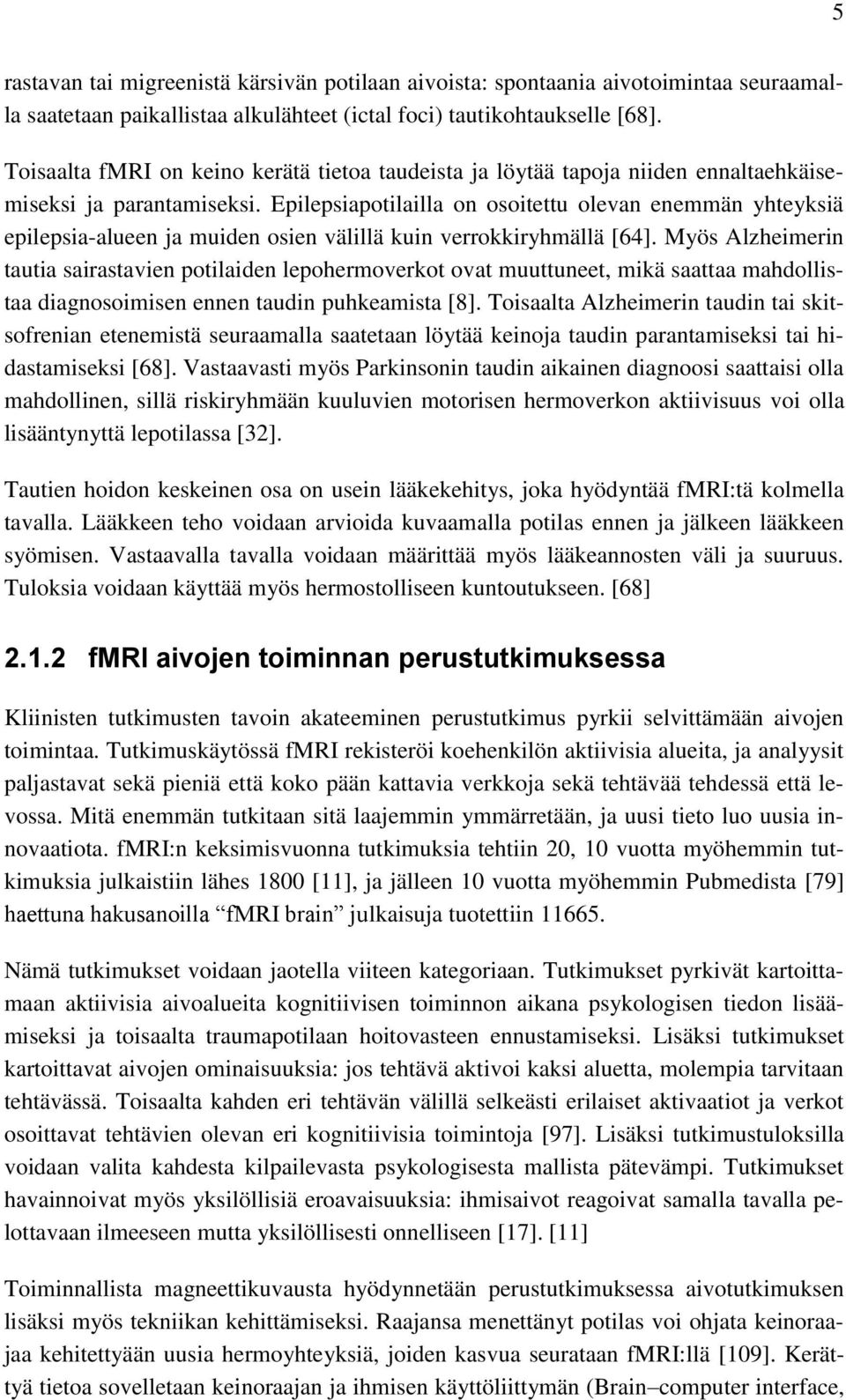 Epilepsiapotilailla on osoitettu olevan enemmän yhteyksiä epilepsia-alueen ja muiden osien välillä kuin verrokkiryhmällä [64].