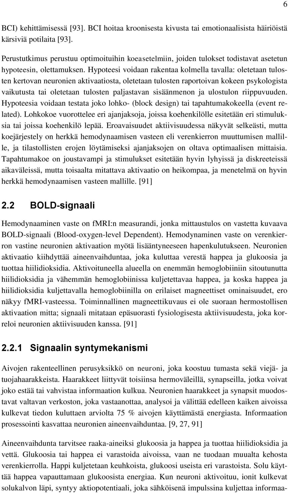 Hypoteesi voidaan rakentaa kolmella tavalla: oletetaan tulosten kertovan neuronien aktivaatiosta, oletetaan tulosten raportoivan kokeen psykologista vaikutusta tai oletetaan tulosten paljastavan