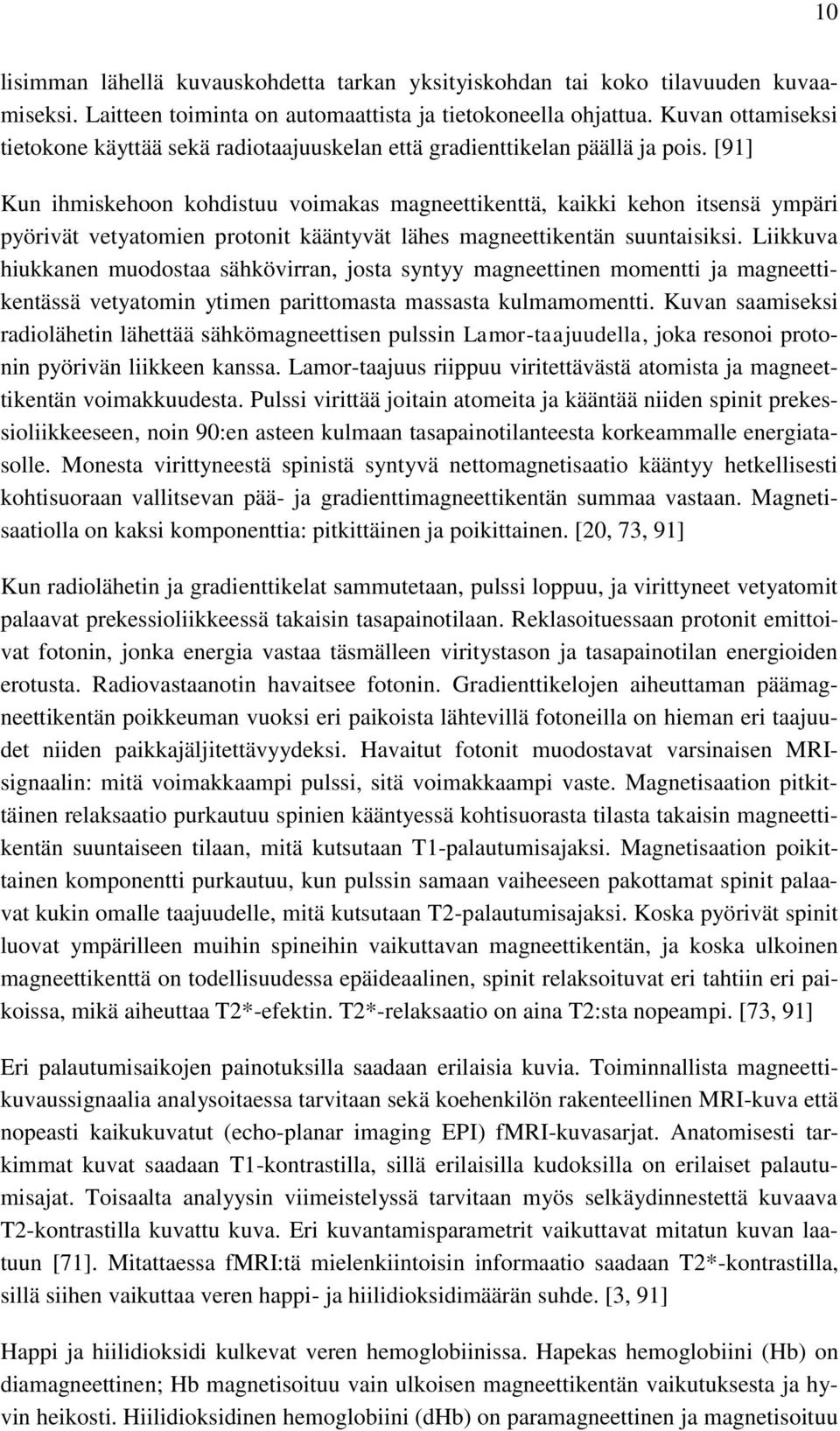 [91] Kun ihmiskehoon kohdistuu voimakas magneettikenttä, kaikki kehon itsensä ympäri pyörivät vetyatomien protonit kääntyvät lähes magneettikentän suuntaisiksi.