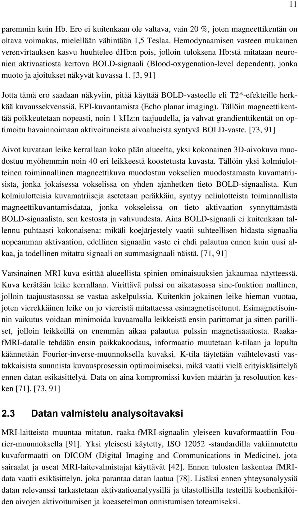 muoto ja ajoitukset näkyvät kuvassa 1. [3, 91] Jotta tämä ero saadaan näkyviin, pitää käyttää BOLD-vasteelle eli T2*-efekteille herkkää kuvaussekvenssiä, EPI-kuvantamista (Echo planar imaging).