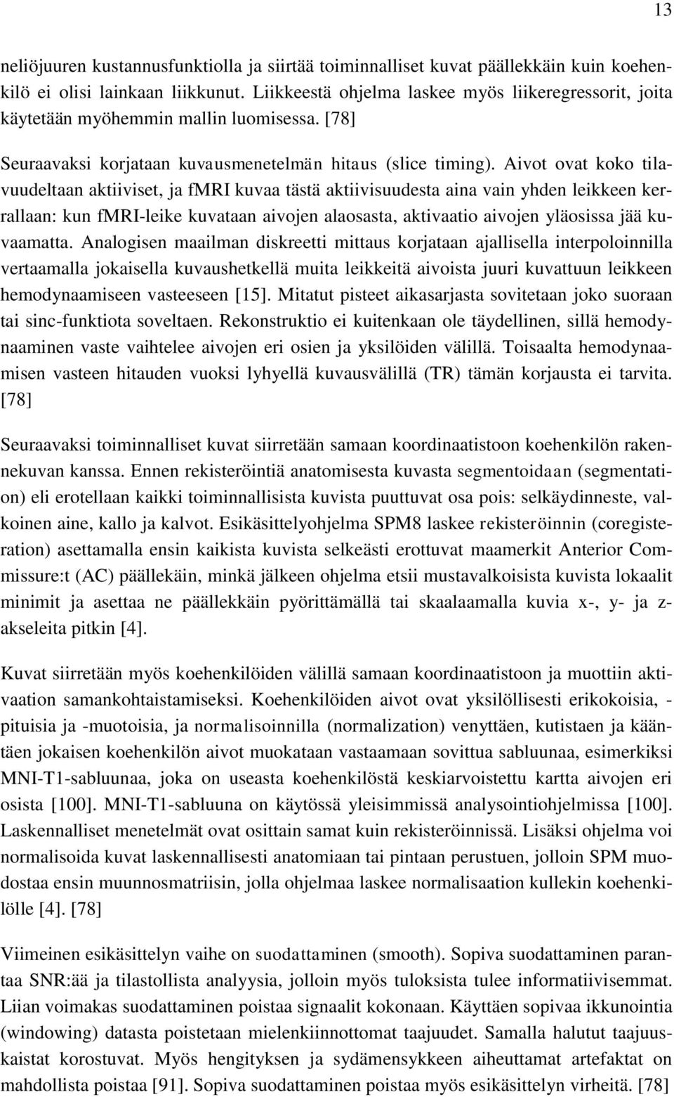 Aivot ovat koko tilavuudeltaan aktiiviset, ja fmri kuvaa tästä aktiivisuudesta aina vain yhden leikkeen kerrallaan: kun fmri-leike kuvataan aivojen alaosasta, aktivaatio aivojen yläosissa jää