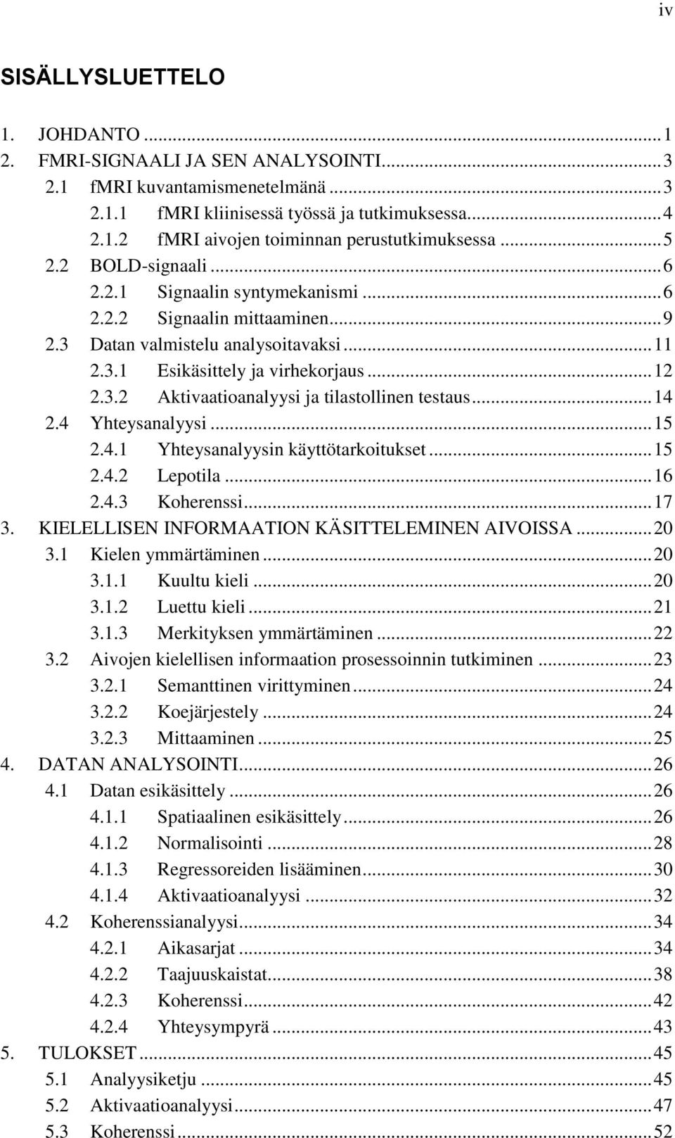 .. 14 2.4 Yhteysanalyysi... 15 2.4.1 Yhteysanalyysin käyttötarkoitukset... 15 2.4.2 Lepotila... 16 2.4.3 Koherenssi... 17 3. KIELELLISEN INFORMAATION KÄSITTELEMINEN AIVOISSA... 20 3.