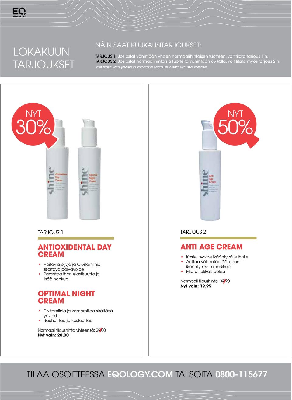 nyt 30% nyt 50% TARJOUS 1 TARJOUS 2 Antioxidental Day Cream Hoitavia öljyjä ja C-vitamiinia sisältävä päivävoide Parantaa ihon elastisuutta ja lisää hehkua Optimal Night Cream Anti Age Cream