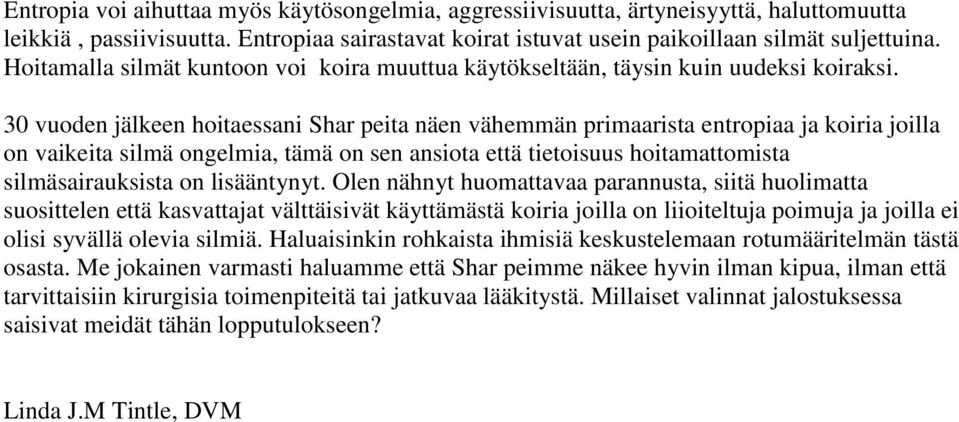 30 vuoden jälkeen hoitaessani Shar peita näen vähemmän primaarista entropiaa ja koiria joilla on vaikeita silmä ongelmia, tämä on sen ansiota että tietoisuus hoitamattomista silmäsairauksista on