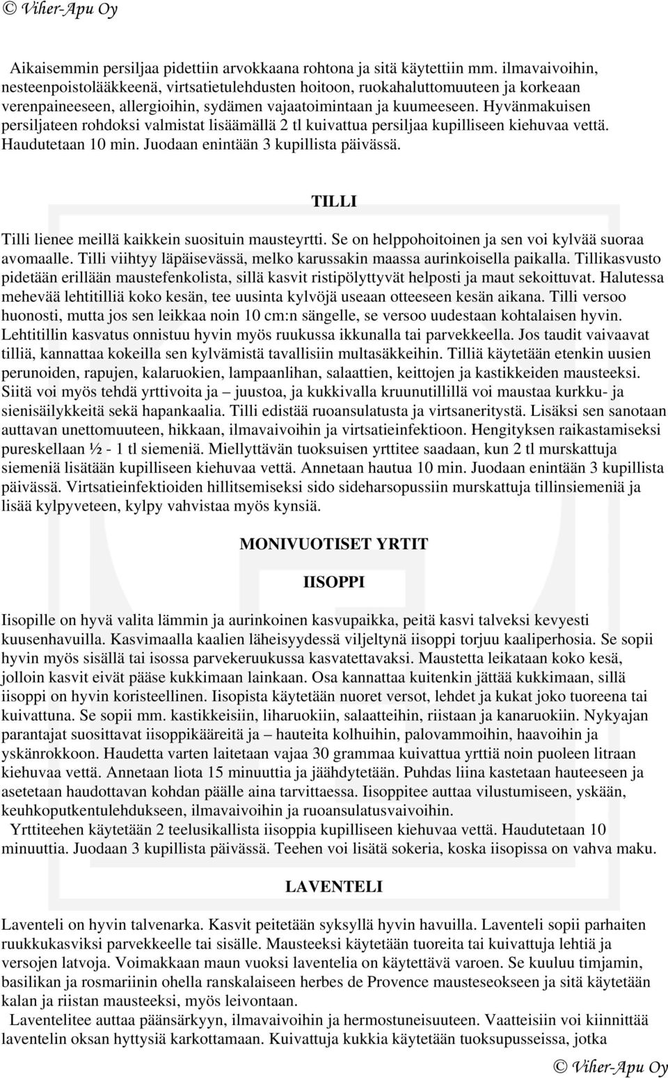 Hyvänmakuisen persiljateen rohdoksi valmistat lisäämällä 2 tl kuivattua persiljaa kupilliseen kiehuvaa vettä. Haudutetaan 10 min. Juodaan enintään 3 kupillista päivässä.