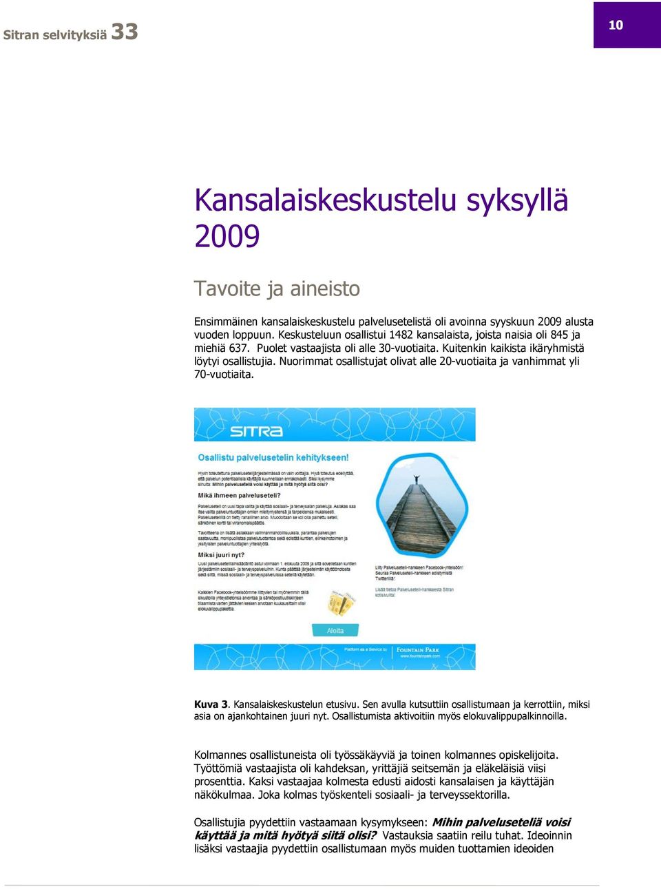 Nuorimmat osallistujat olivat alle 20-vuotiaita ja vanhimmat yli 70-vuotiaita. Kuva 3. Kansalaiskeskustelun etusivu.