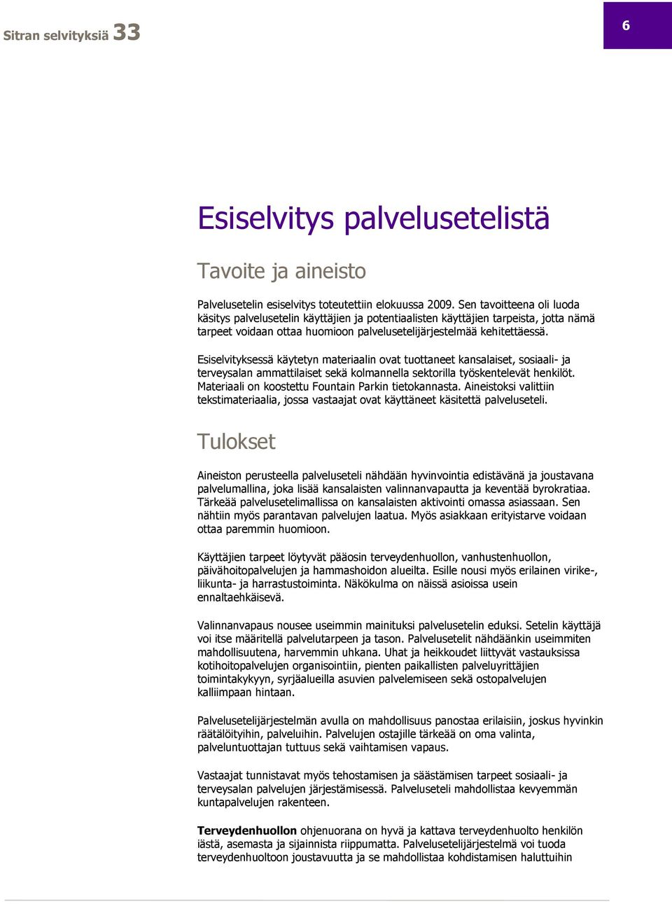 Esiselvityksessä käytetyn materiaalin ovat tuottaneet kansalaiset, sosiaali- ja terveysalan ammattilaiset sekä kolmannella sektorilla työskentelevät henkilöt.