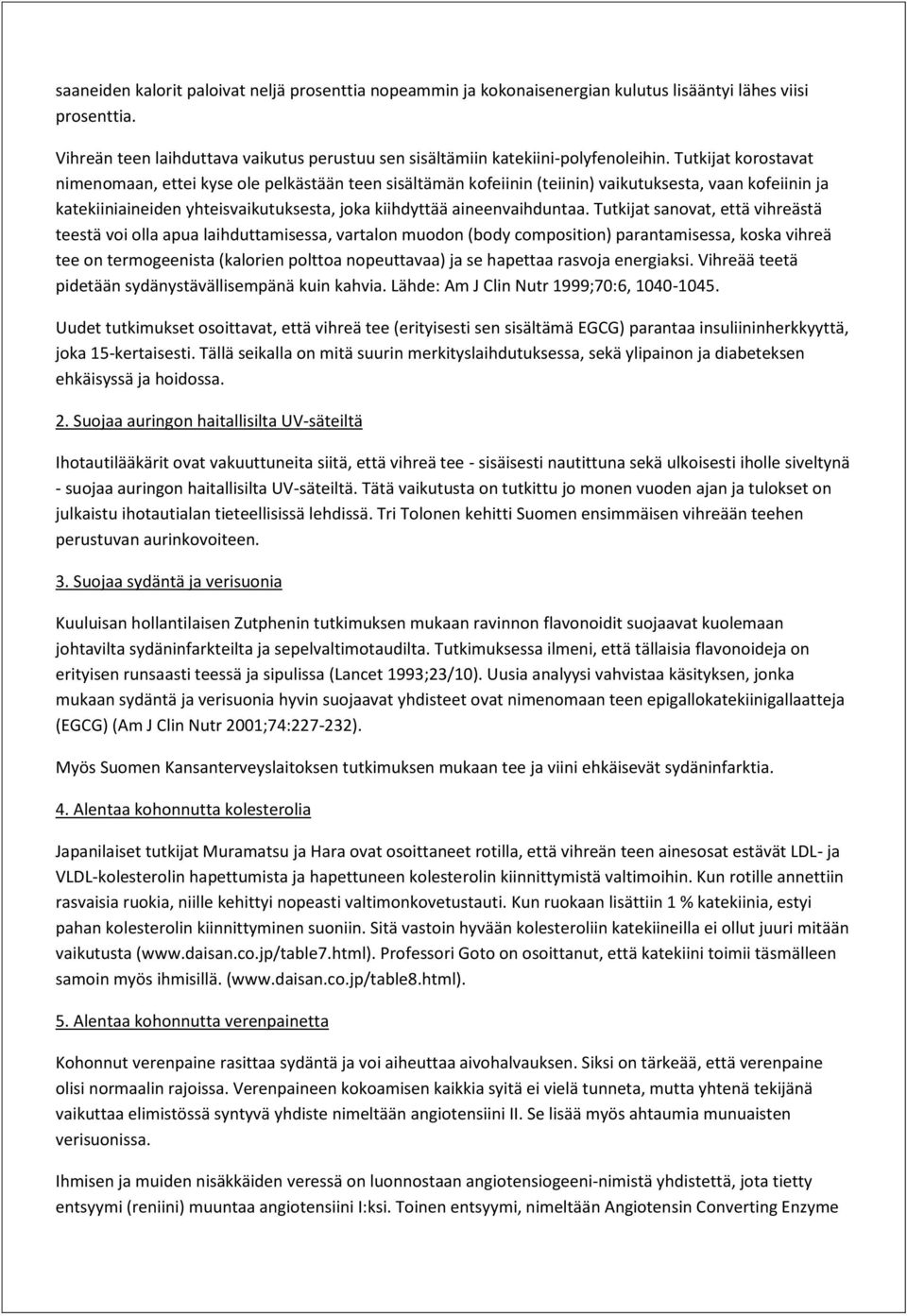 Tutkijat sanovat, että vihreästä teestä voi olla apua laihduttamisessa, vartalon muodon (body composition) parantamisessa, koska vihreä tee on termogeenista (kalorien polttoa nopeuttavaa) ja se