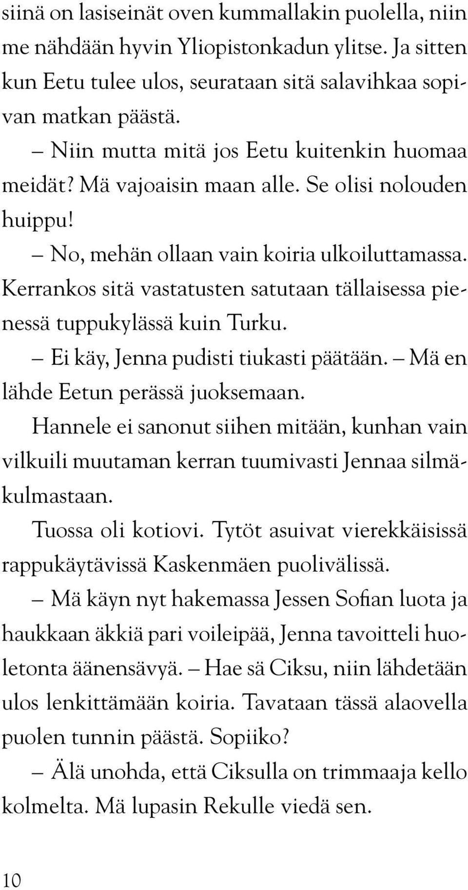 Kerrankos sitä vastatusten satutaan tällaisessa pienessä tuppukylässä kuin Turku. Ei käy, Jenna pudisti tiukasti päätään. Mä en lähde Eetun perässä juoksemaan.