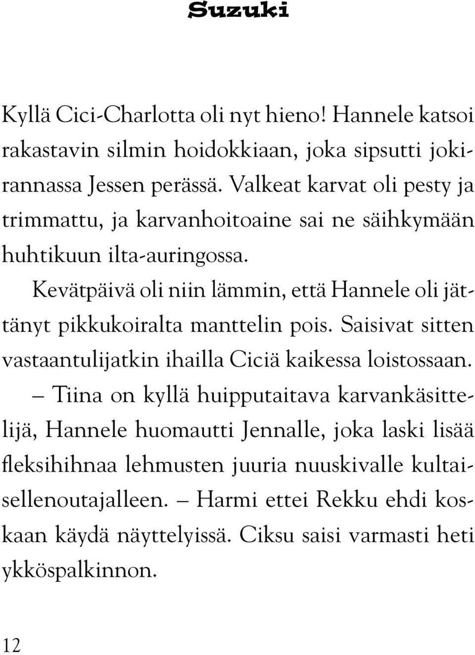 Kevätpäivä oli niin lämmin, että Hannele oli jättänyt pikkukoiralta manttelin pois. Saisivat sitten vastaantulijatkin ihailla Ciciä kaikessa loistossaan.