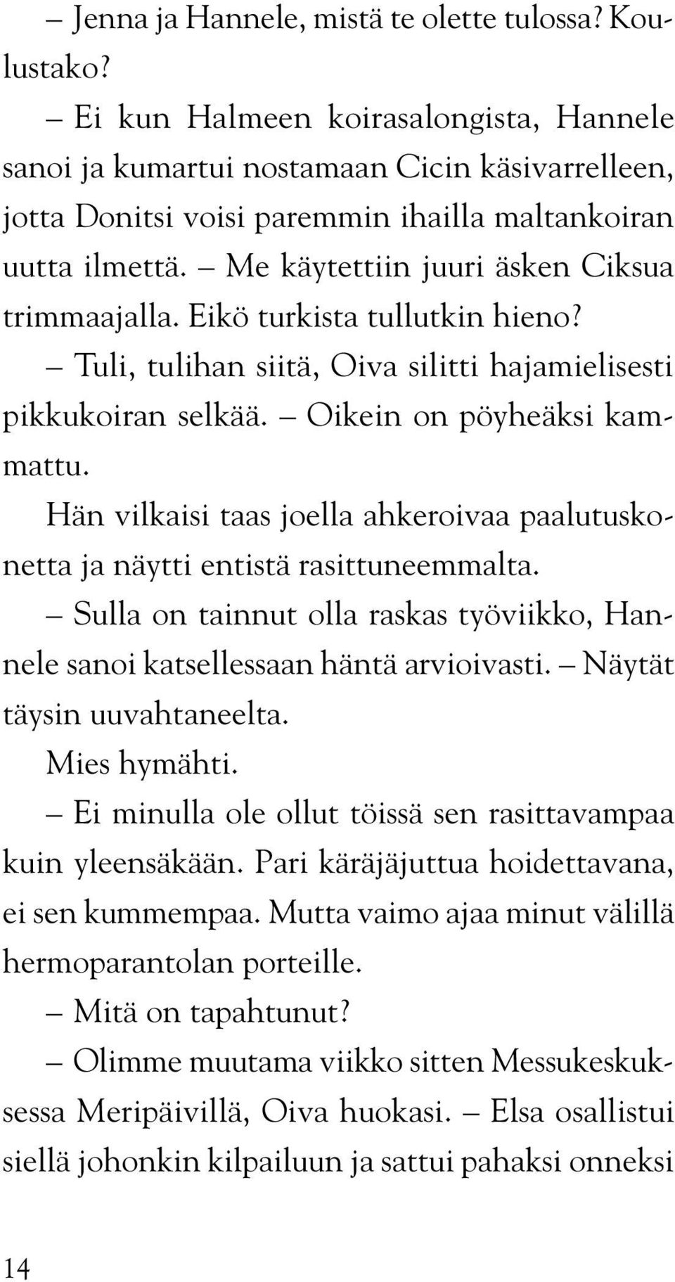 Me käytettiin juuri äsken Ciksua trimmaajalla. Eikö turkista tullutkin hieno? Tuli, tulihan siitä, Oiva silitti hajamielisesti pikkukoiran selkää. Oikein on pöyheäksi kammattu.