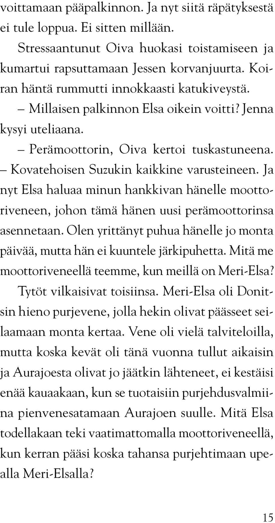 Ja nyt Elsa haluaa minun hankkivan hänelle moottoriveneen, johon tämä hänen uusi perämoottorinsa asennetaan. Olen yrittänyt puhua hänelle jo monta päivää, mutta hän ei kuuntele järkipuhetta.