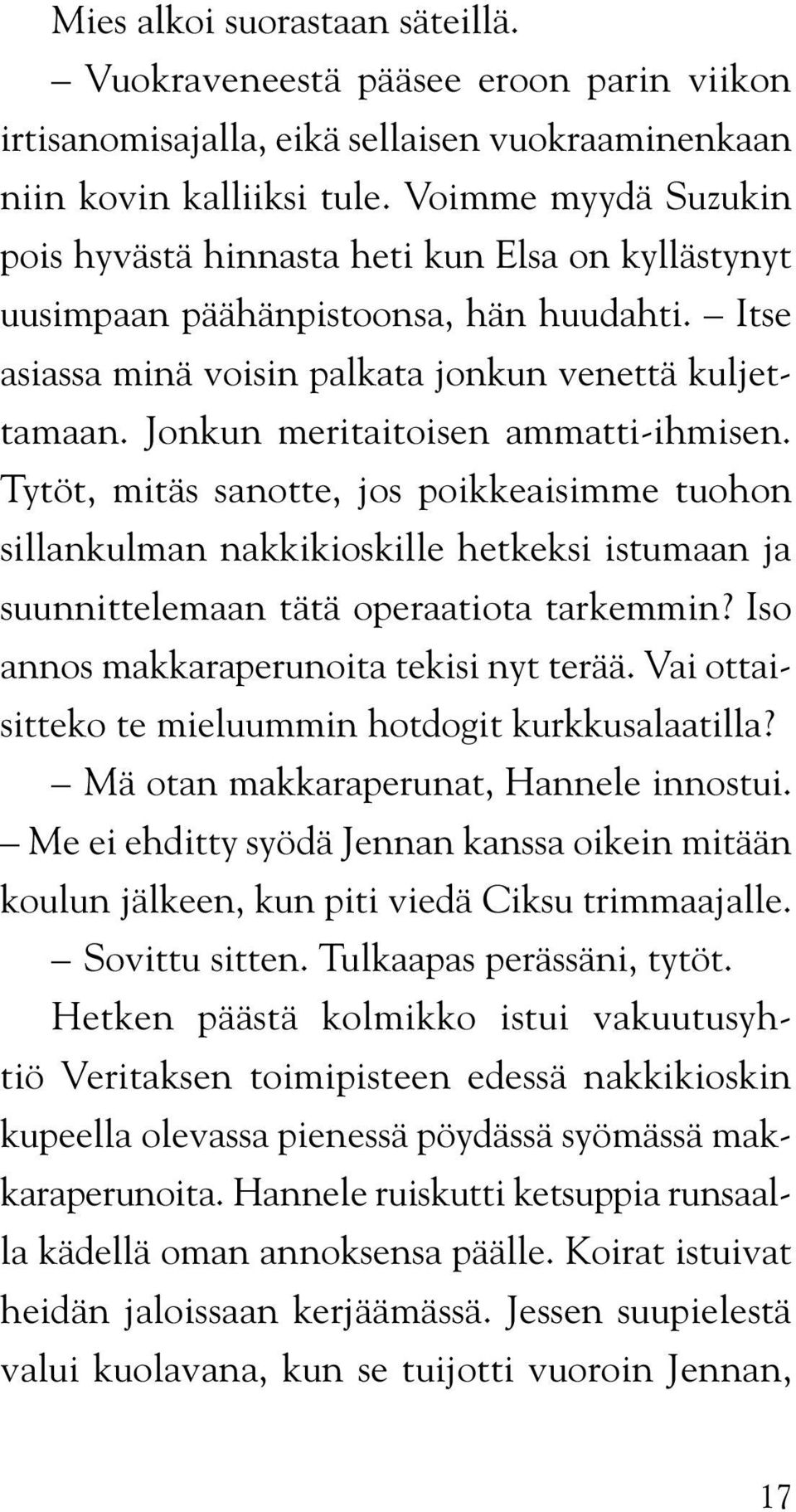 Jonkun meritaitoisen ammatti-ihmisen. Tytöt, mitäs sanotte, jos poikkeaisimme tuohon sillankulman nakkikioskille hetkeksi istumaan ja suunnittelemaan tätä operaatiota tarkemmin?