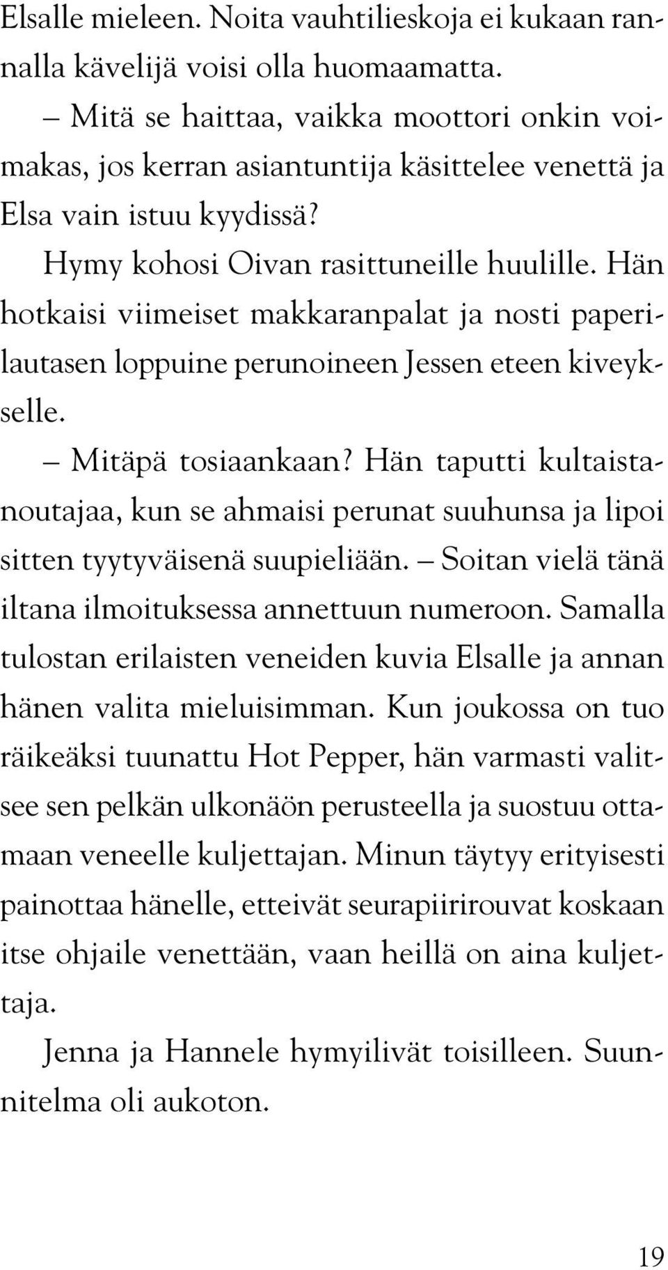 Hän hotkaisi viimeiset makkaranpalat ja nosti paperilautasen loppuine perunoineen Jessen eteen kiveykselle. Mitäpä tosiaankaan?