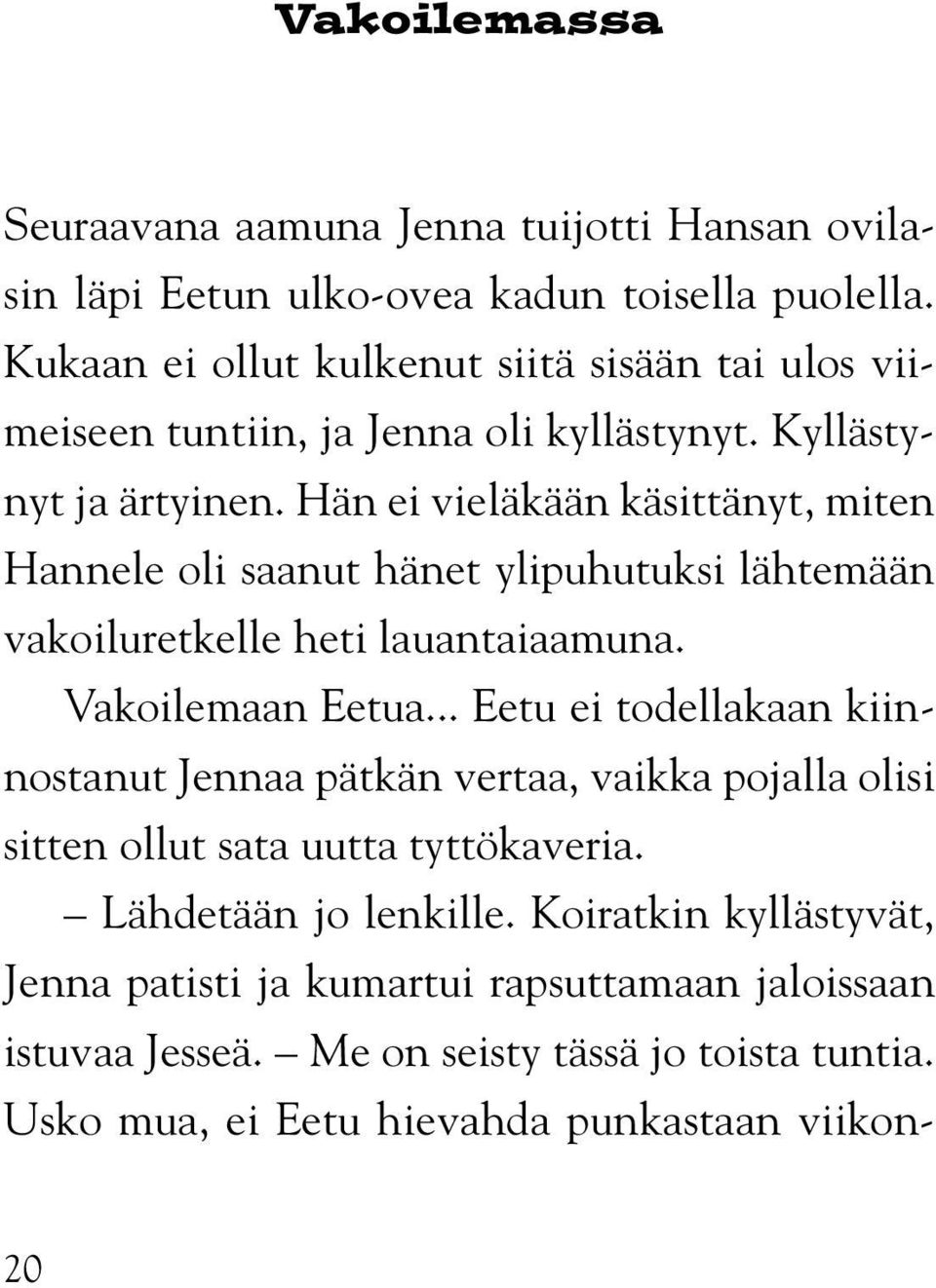 Hän ei vieläkään käsittänyt, miten Hannele oli saanut hänet ylipuhutuksi lähtemään vakoiluretkelle heti lauantaiaamuna. Vakoilemaan Eetua.