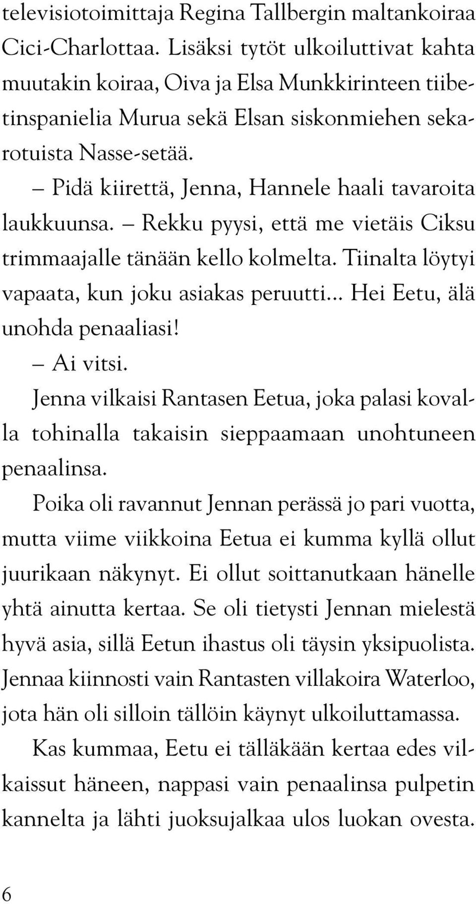 Pidä kiirettä, Jenna, Hannele haali tavaroita laukkuunsa. Rekku pyysi, että me vietäis Ciksu trimmaajalle tänään kello kolmelta. Tiinalta löytyi vapaata, kun joku asiakas peruutti.