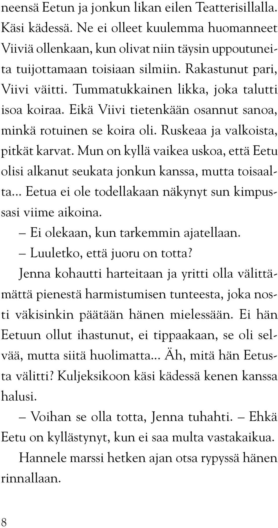 Mun on kyllä vaikea uskoa, että Eetu olisi alkanut seukata jonkun kanssa, mutta toisaalta... Eetua ei ole todellakaan näkynyt sun kimpussasi viime aikoina. Ei olekaan, kun tarkemmin ajatellaan.