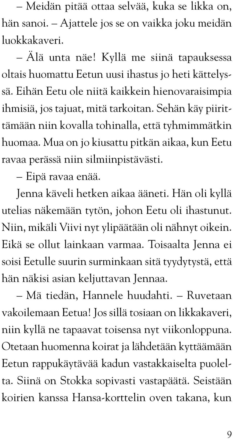 Sehän käy piirittämään niin kovalla tohinalla, että tyhmimmätkin huomaa. Mua on jo kiusattu pitkän aikaa, kun Eetu ravaa perässä niin silmiinpistävästi. Eipä ravaa enää.