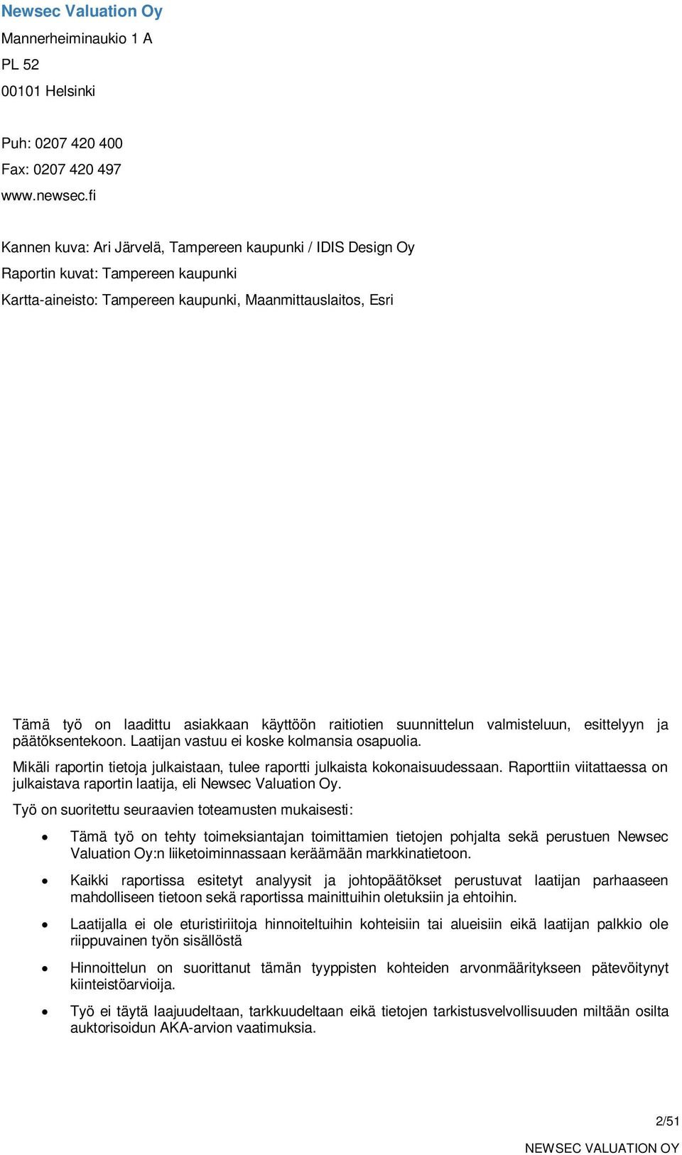 käyttöön raitiotien suunnittelun valmisteluun, esittelyyn ja päätöksentekoon. Laatijan vastuu ei koske kolmansia osapuolia.