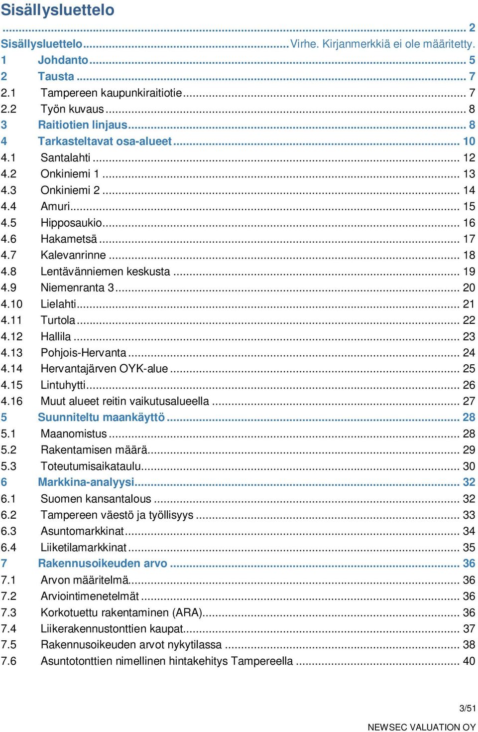 8 Lentävänniemen keskusta... 19 4.9 Niemenranta 3... 20 4.10 Lielahti... 21 4.11 Turtola... 22 4.12 Hallila... 23 4.13 Pohjois-Hervanta... 24 4.14 Hervantajärven OYK-alue... 25 4.15 Lintuhytti... 26 4.