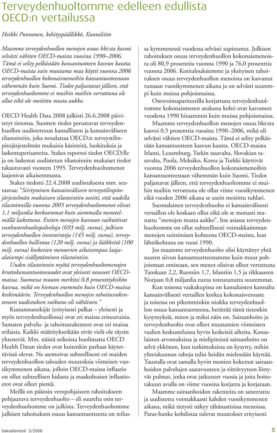 Tiedot paljastavat jälleen, että terveydenhuoltomme ei muihin maihin verrattuna ole ollut eikä ole moitittu musta aukko. OECD Health Data 2008 julkisti 26.6.2008 päivitetyt tietonsa.