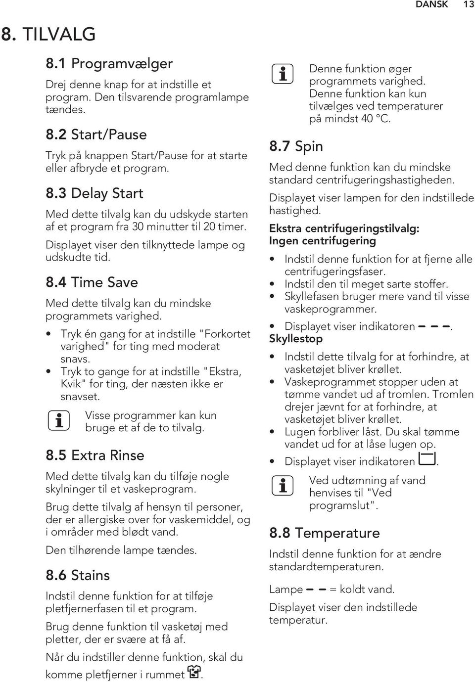 4 Time Save Med dette tilvalg kan du mindske programmets varighed. Tryk én gang for at indstille "Forkortet varighed" for ting med moderat snavs.