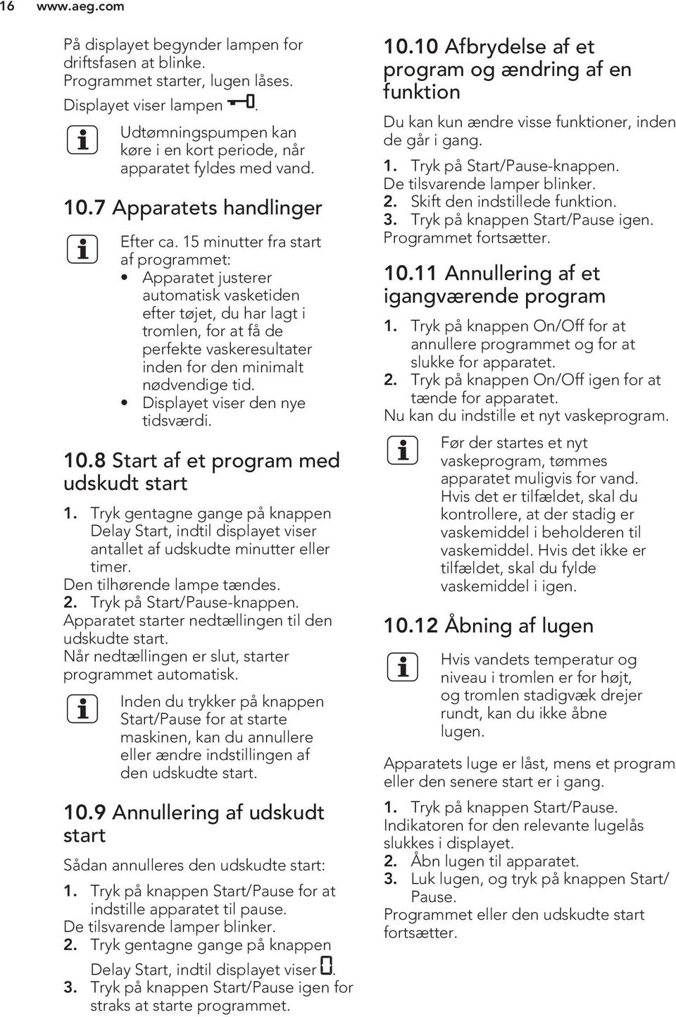 15 minutter fra start af programmet: Apparatet justerer automatisk vasketiden efter tøjet, du har lagt i tromlen, for at få de perfekte vaskeresultater inden for den minimalt nødvendige tid.