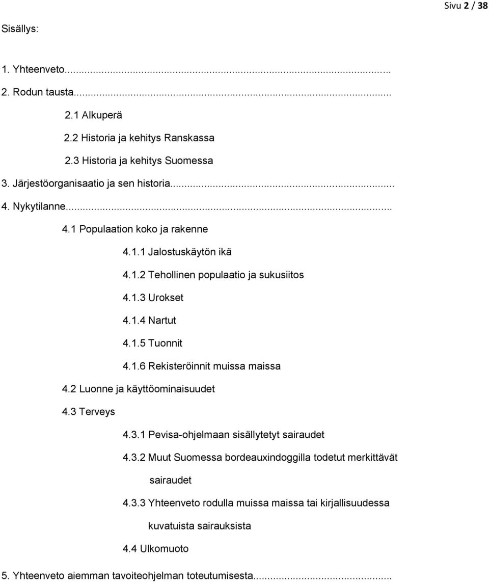 1.4 Nartut 4.1.5 Tuonnit 4.1.6 Rekisteröinnit muissa maissa 4.2 Luonne ja käyttöominaisuudet 4.3 Terveys 4.3.1 Pevisa-ohjelmaan sisällytetyt sairaudet 4.3.2 Muut Suomessa bordeauxindoggilla todetut merkittävät sairaudet 4.