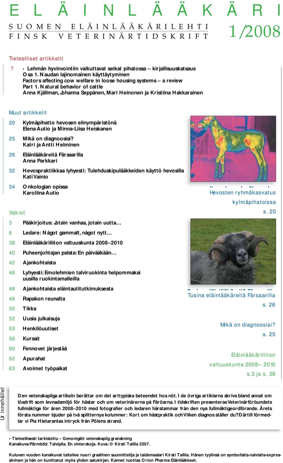 Natural behavior of cattle Anna Kjällman, Johanna Seppänen, Mari Heinonen ja Kristiina Hakkarainen Muut artikkelit 20 Kylmäpihatto hevosen elinympäristönä Elena Autio ja Minna-Liisa Heiskanen 25 Mikä