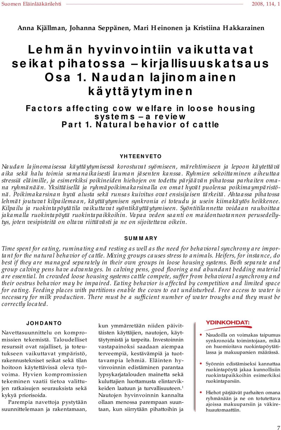 Natural behavior of cattle YHTEENVETO Naudan lajinomaisessa käyttäytymisessä korostuvat syömiseen, märehtimiseen ja lepoon käytettävä aika sekä halu toimia samanaikaisesti lauman jäsenten kanssa.