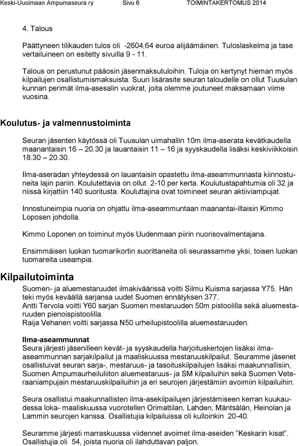 Suuri lisärasite seuran taloudelle on ollut Tuusulan kunnan perimät ilma-asesalin vuokrat, joita olemme joutuneet maksamaan viime vuosina.