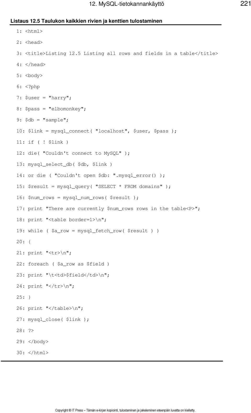 php 7: $user = "harry"; 8: $pass = "elbomonkey"; 9: $db = "sample"; 10: $link = mysql_connect( "localhost", $user, $pass ); 11: if (!