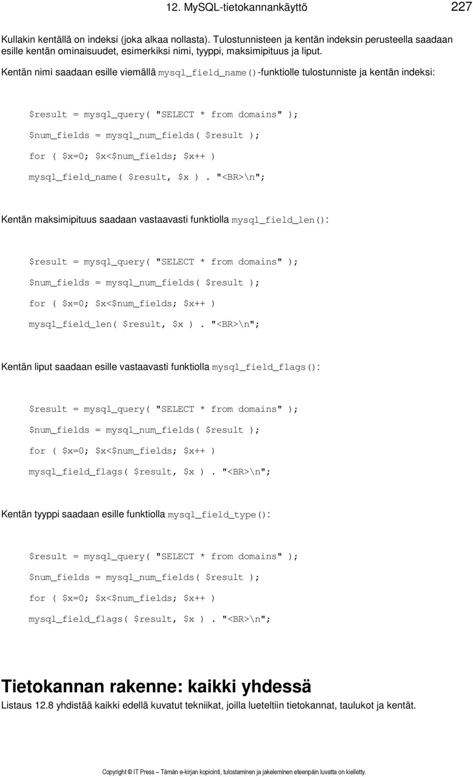 Kentän nimi saadaan esille viemällä mysql_field_name()-funktiolle tulostunniste ja kentän indeksi: $result = mysql_query( "SELECT * from domains" ); $num_fields = mysql_num_fields( $result ); for (