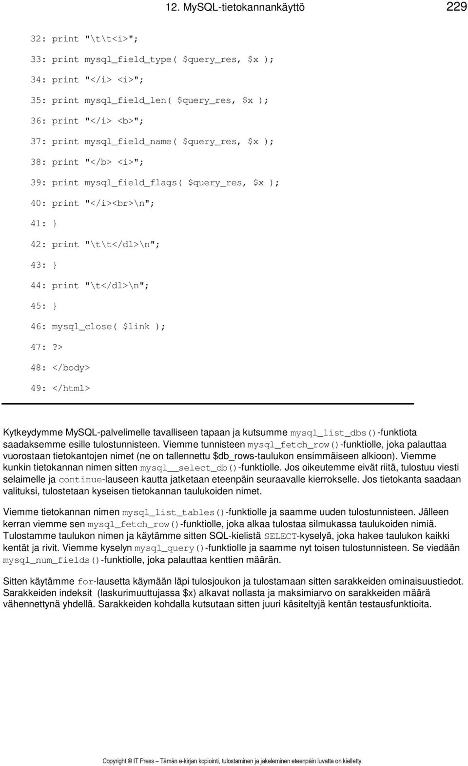 mysql_close( $link ); 47:?> 48: </body> 49: </html> Kytkeydymme MySQL-palvelimelle tavalliseen tapaan ja kutsumme mysql_list_dbs()-funktiota saadaksemme esille tulostunnisteen.